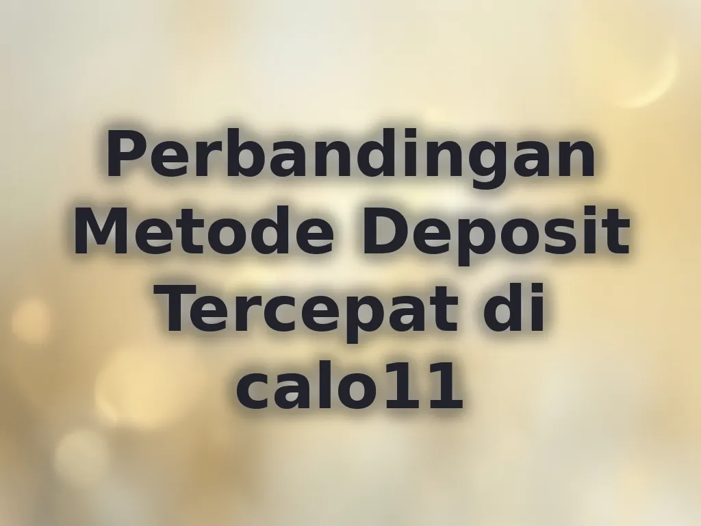 Perbandingan Metode Deposit Tercepat di calo11