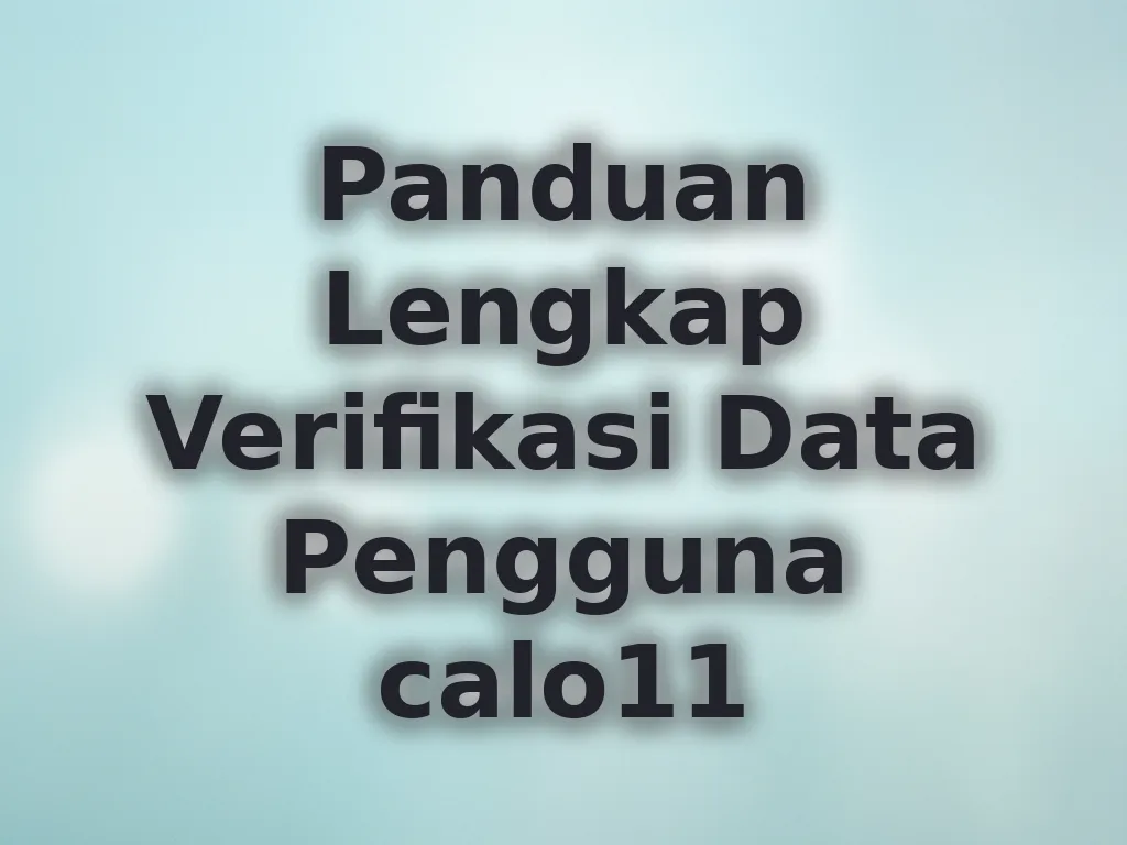 Panduan Lengkap Verifikasi Data Pengguna calo11