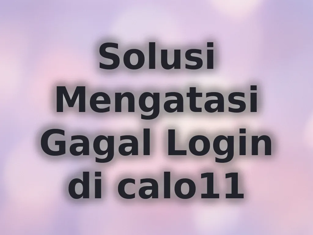 Solusi Mengatasi Gagal Login di calo11