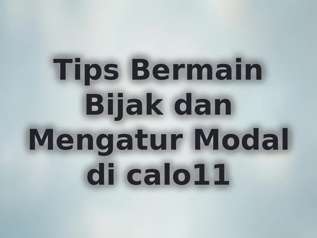 Tips Bermain Bijak dan Mengatur Modal di calo11