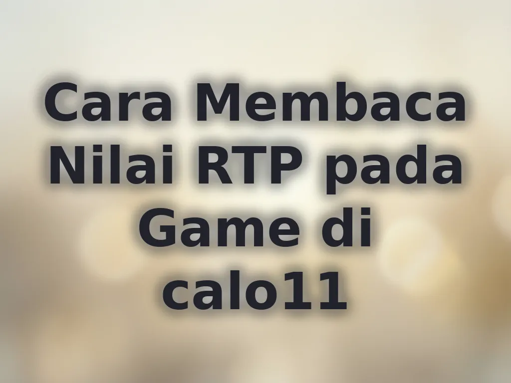 Cara Membaca Nilai RTP pada Game di calo11